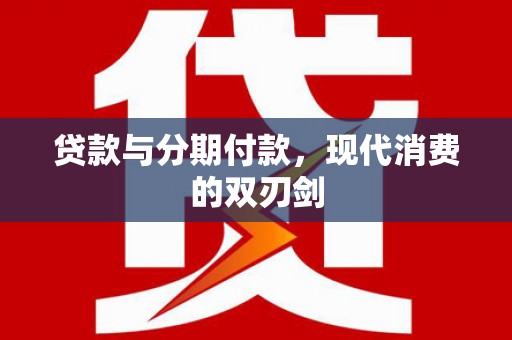 涵江贷款与分期付款，现代消费的双刃剑