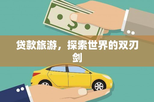 南庄贷款旅游，探索世界的双刃剑