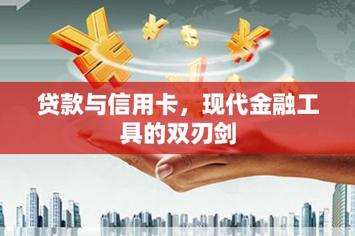 巍山贷款与信用卡，现代金融工具的双刃剑