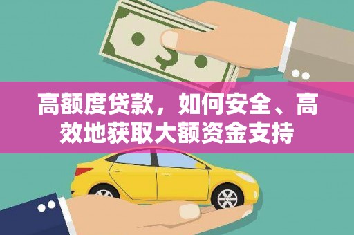 九龙城高额度贷款，如何安全、高效地获取大额资金支持