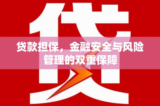 崁顶贷款担保，金融安全与风险管理的双重保障