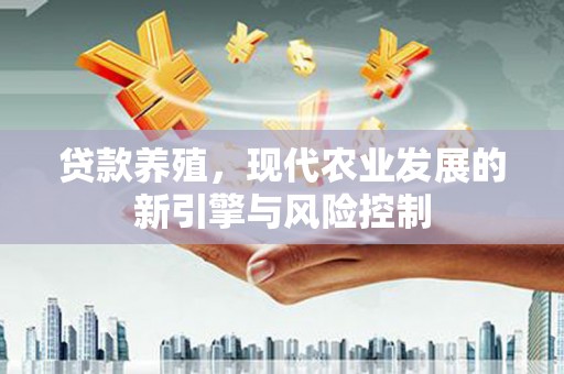 商南贷款养殖，现代农业发展的新引擎与风险控制