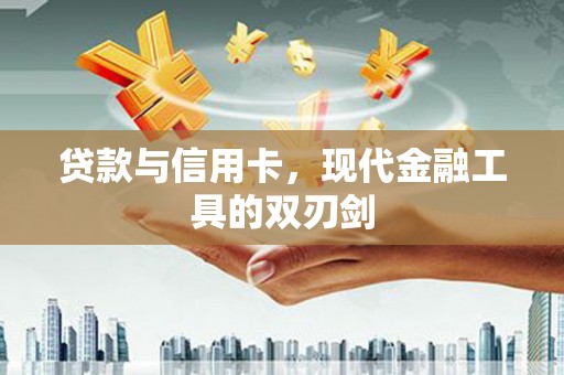 岳麓贷款与信用卡，现代金融工具的双刃剑