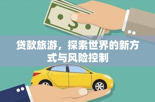离石贷款旅游，探索世界的新方式与风险控制