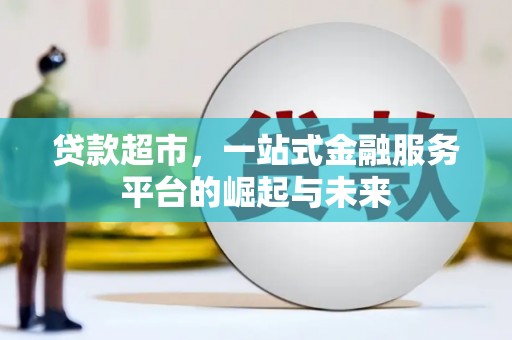 芦竹贷款超市，一站式金融服务平台的崛起与未来