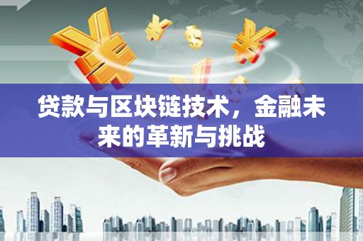 泽普贷款与区块链技术，金融未来的革新与挑战