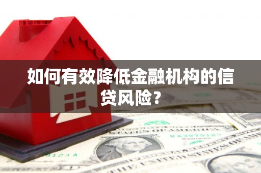 三角如何有效降低金融机构的信贷风险？