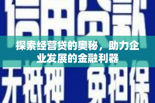 红岗探索经营贷的奥秘，助力企业发展的金融利器