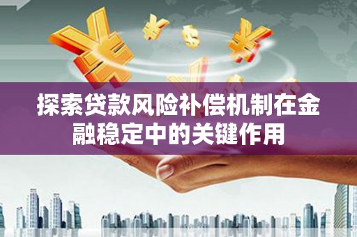 武江探索贷款风险补偿机制在金融稳定中的关键作用