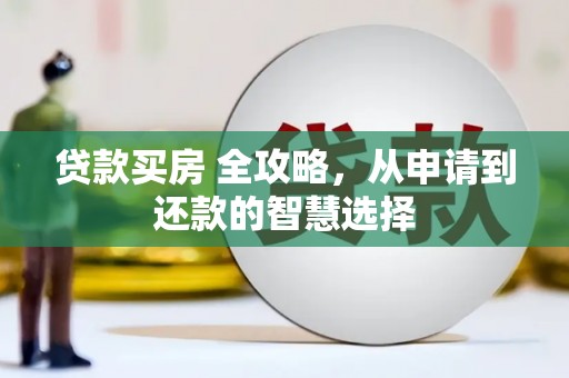 山上贷款买房 全攻略，从申请到还款的智慧选择