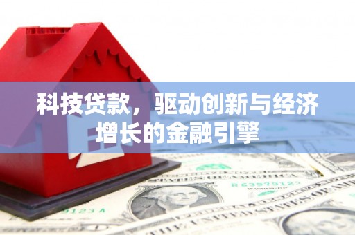 伊春科技贷款，驱动创新与经济增长的金融引擎