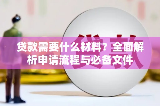 吉隆贷款需要什么材料？全面解析申请流程与必备文件