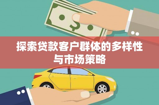 沧县探索贷款客户群体的多样性与市场策略