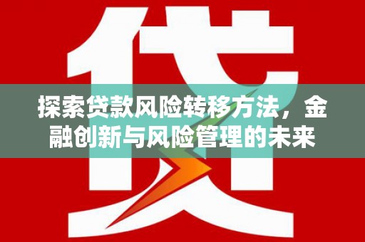 光明新区探索贷款风险转移方法，金融创新与风险管理的未来