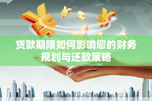 景东贷款期限如何影响您的财务规划与还款策略