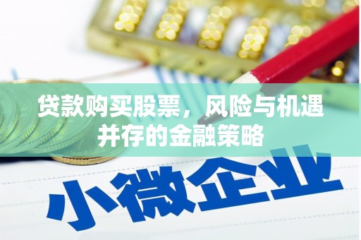 青冈贷款购买股票，风险与机遇并存的金融策略