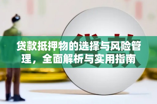 西华贷款抵押物的选择与风险管理，全面解析与实用指南