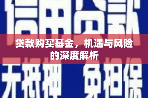 合川贷款购买基金，机遇与风险的深度解析
