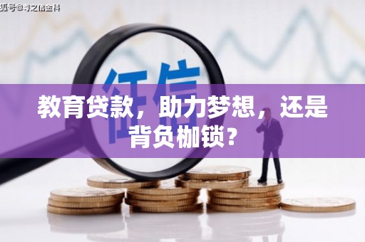 宣化教育贷款，助力梦想，还是背负枷锁？