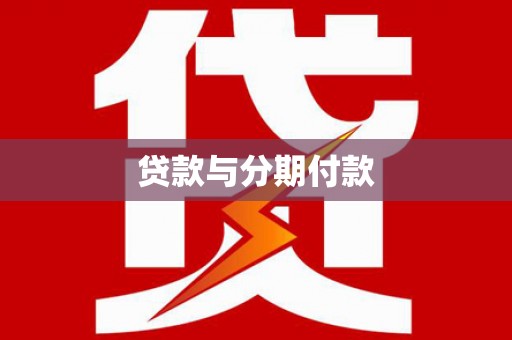 武平贷款与分期付款