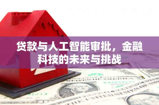 连山贷款与人工智能审批，金融科技的未来与挑战