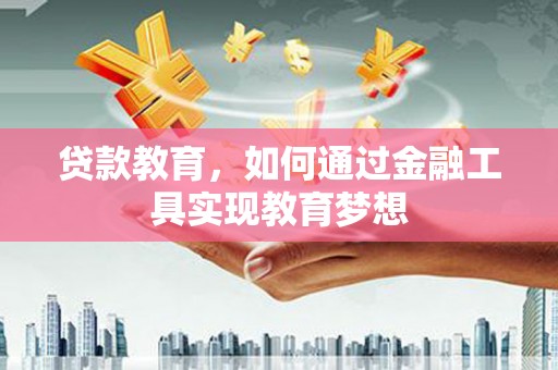 塔河贷款教育，如何通过金融工具实现教育梦想