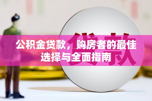 青浦公积金贷款，购房者的最佳选择与全面指南