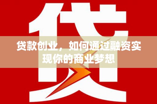 巴中贷款创业，如何通过融资实现你的商业梦想