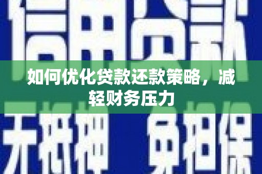 满州如何优化贷款还款策略，减轻财务压力