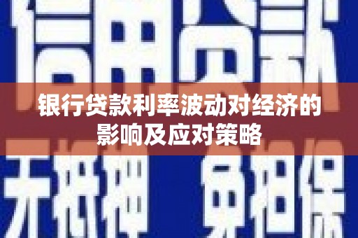 褒忠银行贷款利率波动对经济的影响及应对策略