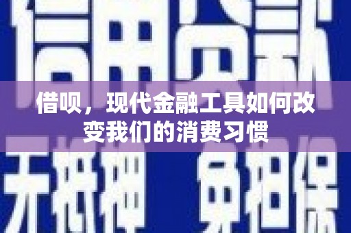 满州借呗，现代金融工具如何改变我们的消费习惯