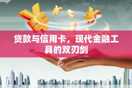 剑河贷款与信用卡，现代金融工具的双刃剑
