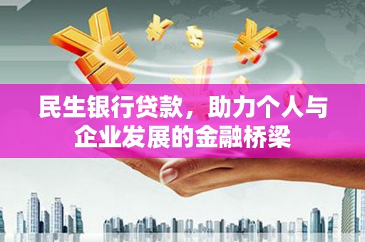 扶余民生银行贷款，助力个人与企业发展的金融桥梁