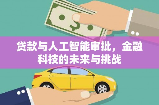 海拉尔贷款与人工智能审批，金融科技的未来与挑战