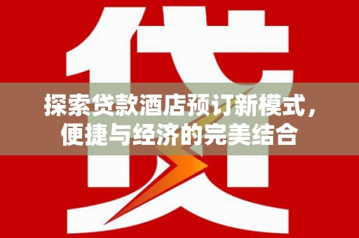 舟山新区探索贷款酒店预订新模式，便捷与经济的完美结合