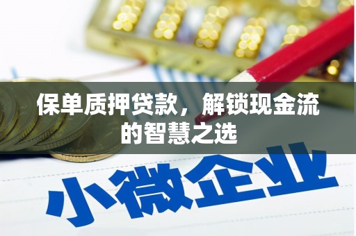 额尔古纳保单质押贷款，解锁现金流的智慧之选