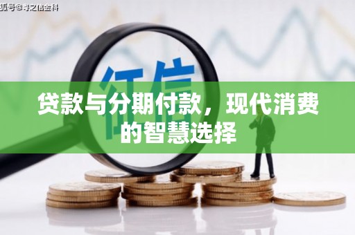 怀柔贷款与分期付款，现代消费的智慧选择