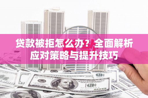 静宁贷款被拒怎么办？全面解析应对策略与提升技巧