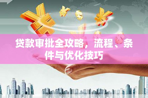 天长贷款审批全攻略，流程、条件与优化技巧