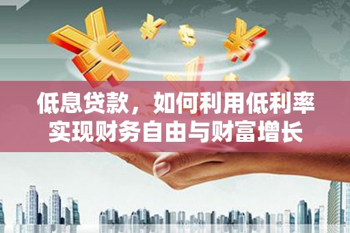 燕巢低息贷款，如何利用低利率实现财务自由与财富增长